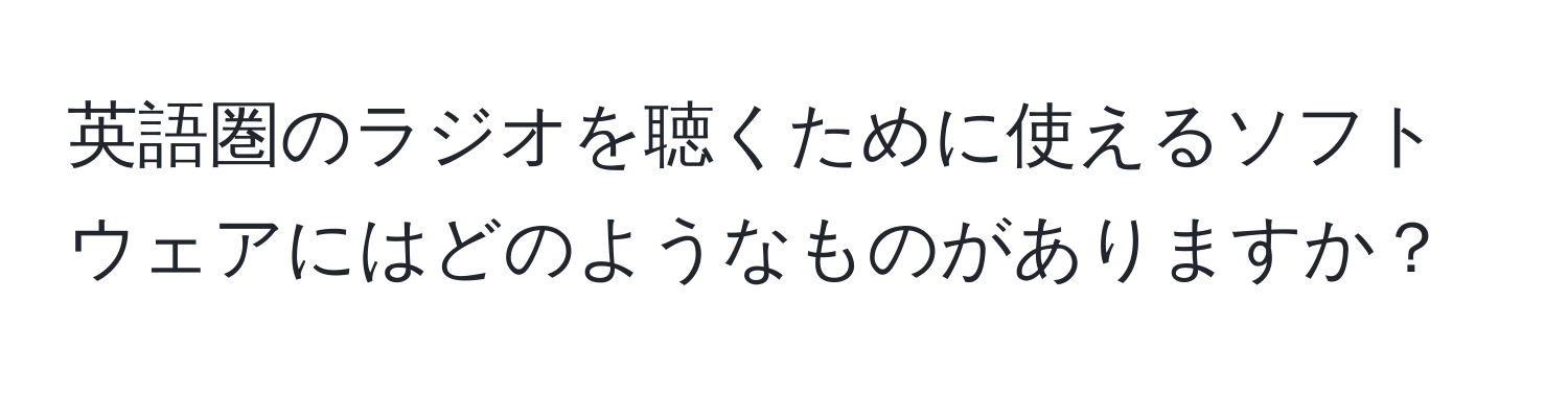 英語圏のラジオを聴くために使えるソフトウェアにはどのようなものがありますか？