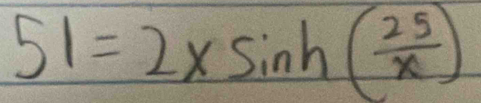 51=2* sin h( 25/x )