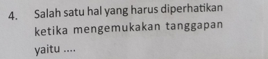 Salah satu hal yang harus diperhatikan 
ketika mengemukakan tanggapan 
yaitu ....