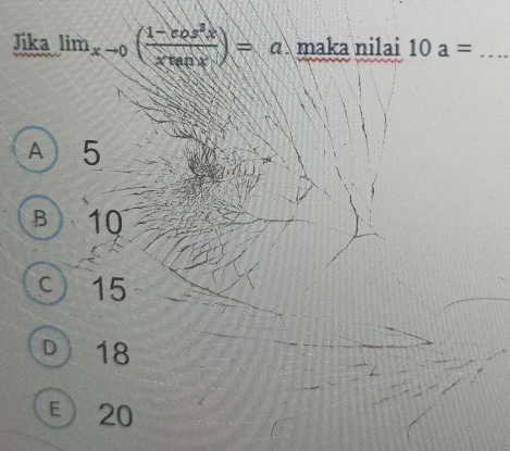 Jika lim_xto 0( (1-cos^2x)/xtan x )=a maka nilai 10a= _
A) 5
B 10
C ) 15
D 18
E 20