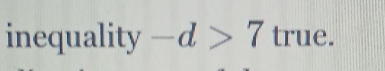 inequality -d>7true.