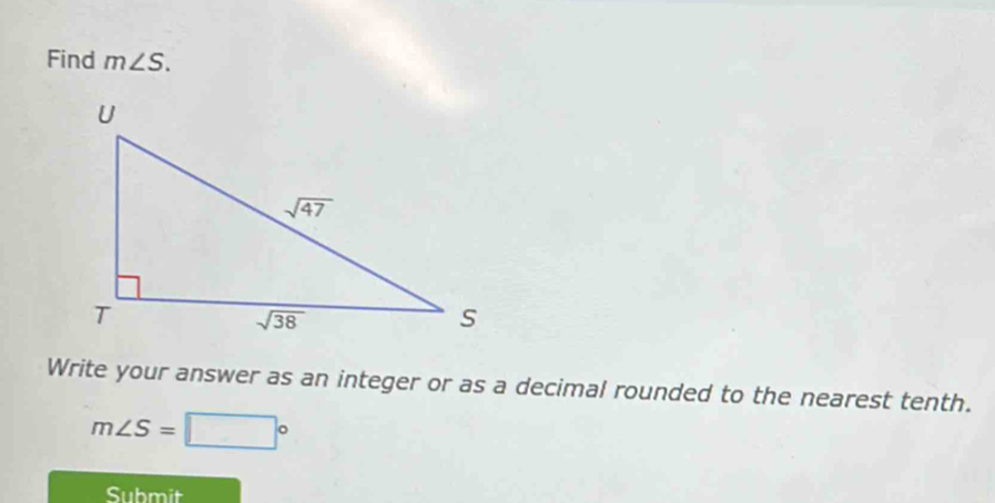 Find m∠ S.
Write your answer as an integer or as a decimal rounded to the nearest tenth.
m∠ S=□°
Submit