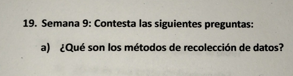 Semana 9: Contesta las siguientes preguntas: 
a) ¿Qué son los métodos de recolección de datos?