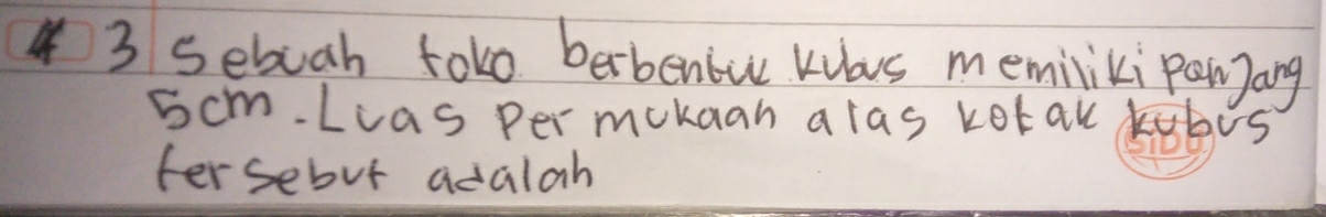 Sebuah toko betbenbu Kaws memiliki panyang
5cm.Las per mokaan alas kotall kbes 
fersebut adalah