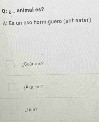 Solved: ¿_ animal es? A: Es un oso hormiguero (ant eater) ¿Cuántos? ¿A ...