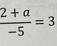  (2+a)/-5 =3