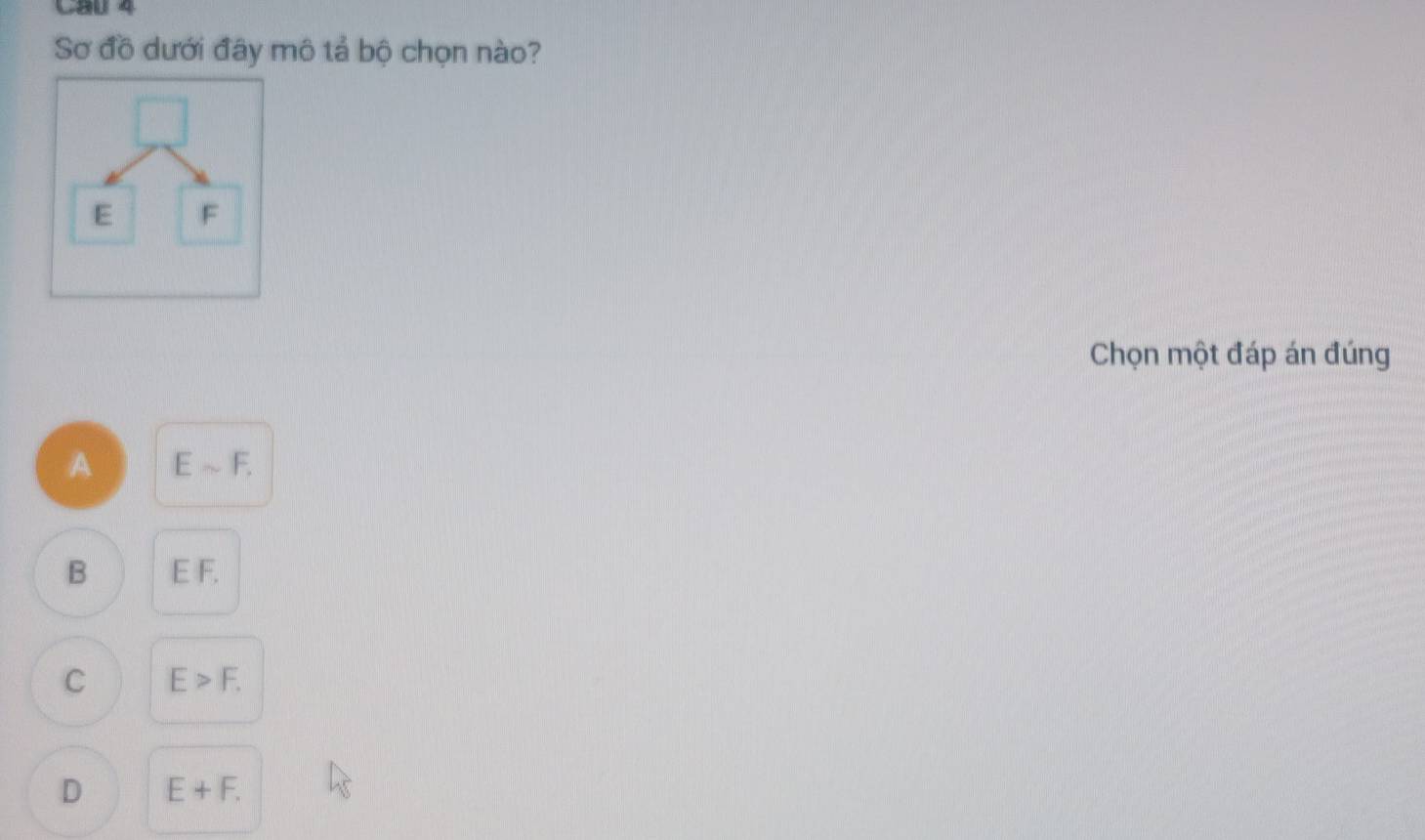 Cau 4
Sơ đồ dưới đây mô tả bộ chọn nào?
Chọn một đáp án đúng
A Esim F,
B E F.
C E>F.
D E+F.