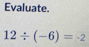 Evaluate.
12/ (-6)=-2