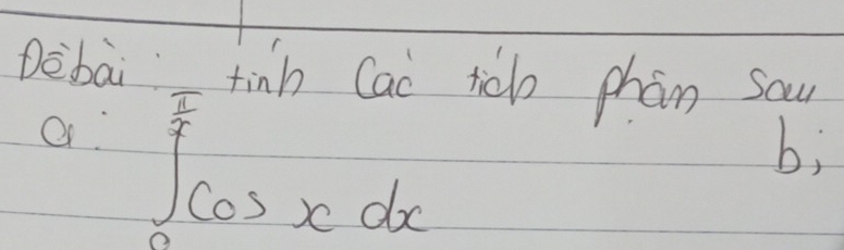Dèbāi 
a ∈tlimits _0^((frac π)4)cos xdx
tcl phan Sau 
b;