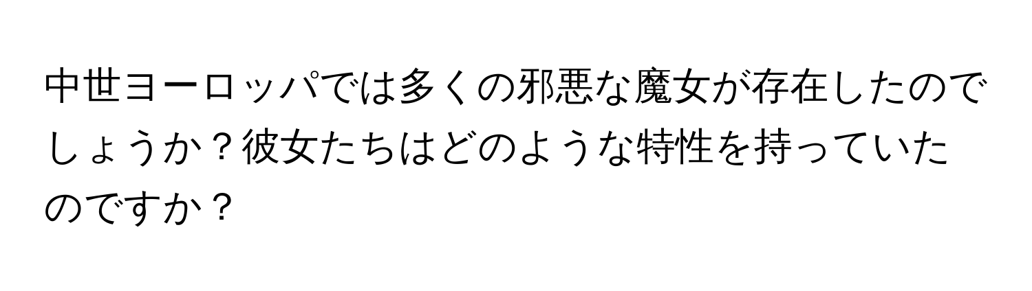 中世ヨーロッパでは多くの邪悪な魔女が存在したのでしょうか？彼女たちはどのような特性を持っていたのですか？