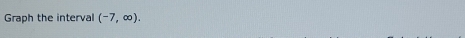Graph the interval (-7,∈fty ).