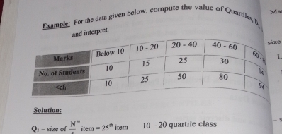 Ma
Example: For the data given below, compute the value of Quartiles, D
and interpret.
e
L
Solution:
O - size of _ N^((circ) item =25^th) item 10 - 20 quartile class .