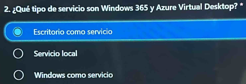 ¿Qué tipo de servicio son Windows 365 y Azure Virtual Desktop? *
Escritorio como servicio
Servicio local
Windows como servicio