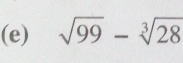 sqrt(99)-sqrt[3](28)