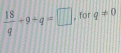  18/q -9+q=□ , for q!= 0