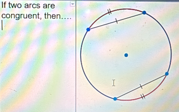 If two arcs are 
congruent, then....