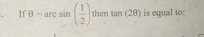 If θ =arcsin ( 1/2 ) then tan (2θ ) is equal to:
1