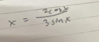 x= 2cos x/3sin x 