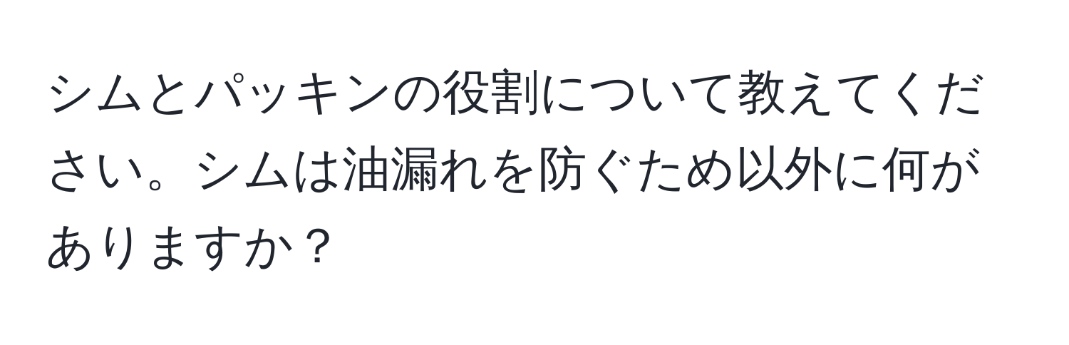 シムとパッキンの役割について教えてください。シムは油漏れを防ぐため以外に何がありますか？