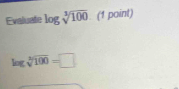 Evaluate log sqrt[3](100). (1 point)
log sqrt[2](100)=□