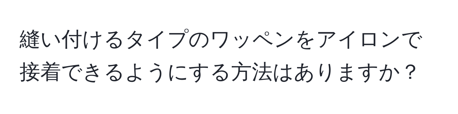 縫い付けるタイプのワッペンをアイロンで接着できるようにする方法はありますか？