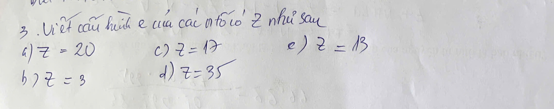 Viet cau hih e cua cai atócò Z nhe sau
G z=20
c) z=17 e) z=13
b7 z=3
d z=35