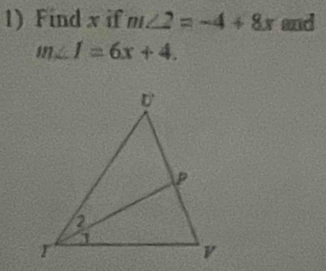 Find x if m∠ 2=-4+8x and
m∠ 1=6x+4.