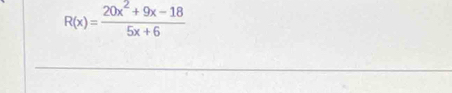 R(x)= (20x^2+9x-18)/5x+6 