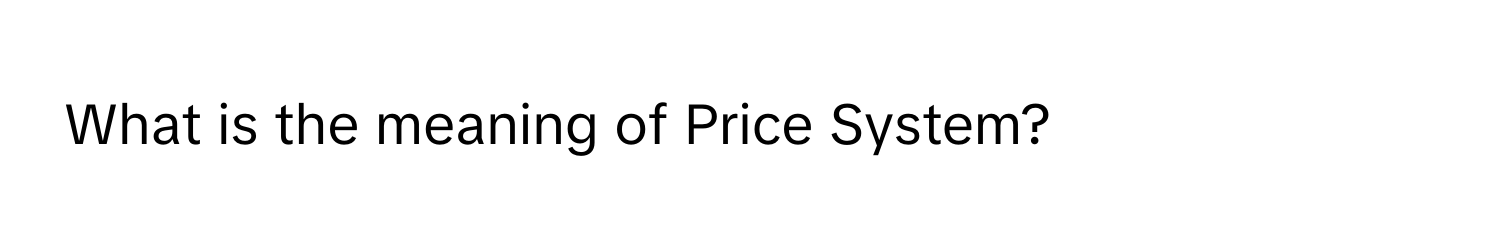 What is the meaning of Price System?