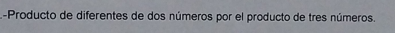 A-Producto de diferentes de dos números por el producto de tres números.