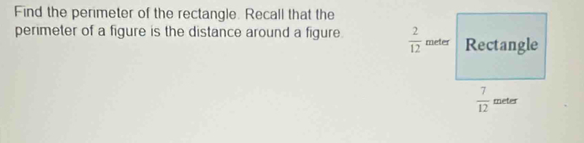 Find the perimeter of the rectangle. Recall that the
perimeter of a figure is the distance around a figure.