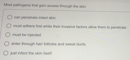 Solved: Most pathogens that gain access through the skin can penetrate ...