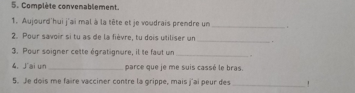 Risolto:Complète convenablement. 1. Aujourd’hui j'ai mal à la tête et ...