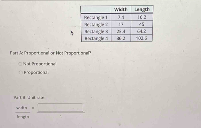 Proportional or Not Proportional?
Not Proportional
Proportional
Part B: Unit rate:
 width/length = □ /1 