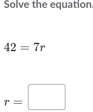 Solve the equation.
42=7r
r=□