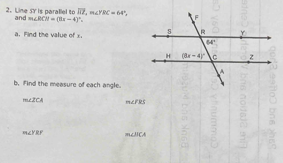 Line SY is parallel to overleftrightarrow HZ,m∠ YRC=64°,
and m∠ RCH=(8x-4)^circ .
a. Find the value of x.
b. Find the measure of each angle.
m∠ ZCA
m∠ FRS
m∠ YRF
m∠ HCA