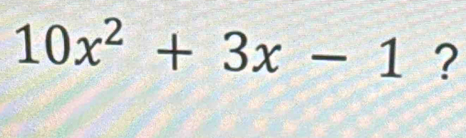 10x^2+3x-1 ?