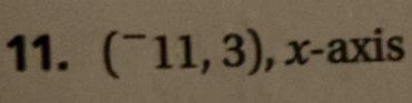 (^-11,3) , x-axis