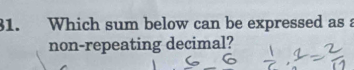 Which sum below can be expressed as a 
non-repeating decimal?