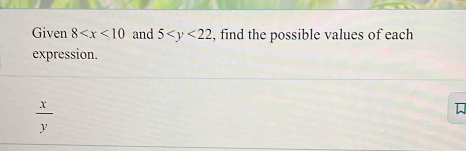 Given 8 and 5 , find the possible values of each 
expression.
 x/y 