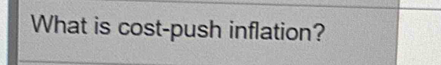 What is cost-push inflation?