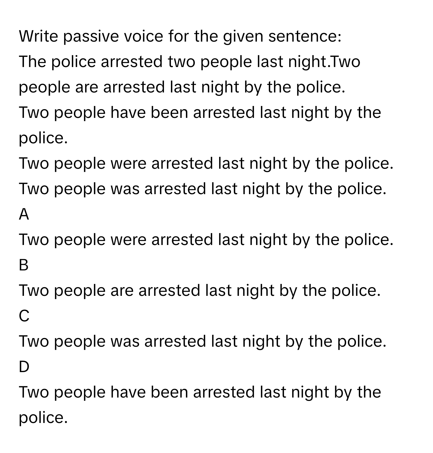 Solved: Write passive voice for the given sentence: The police arrested ...