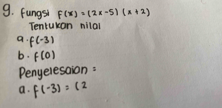 fungsi f(x)=(2x-5)(x+2)
Tentukan nilai 
a. f(-3)
b. f(0)
Penyelesaion : 
a. f(-3)=(2