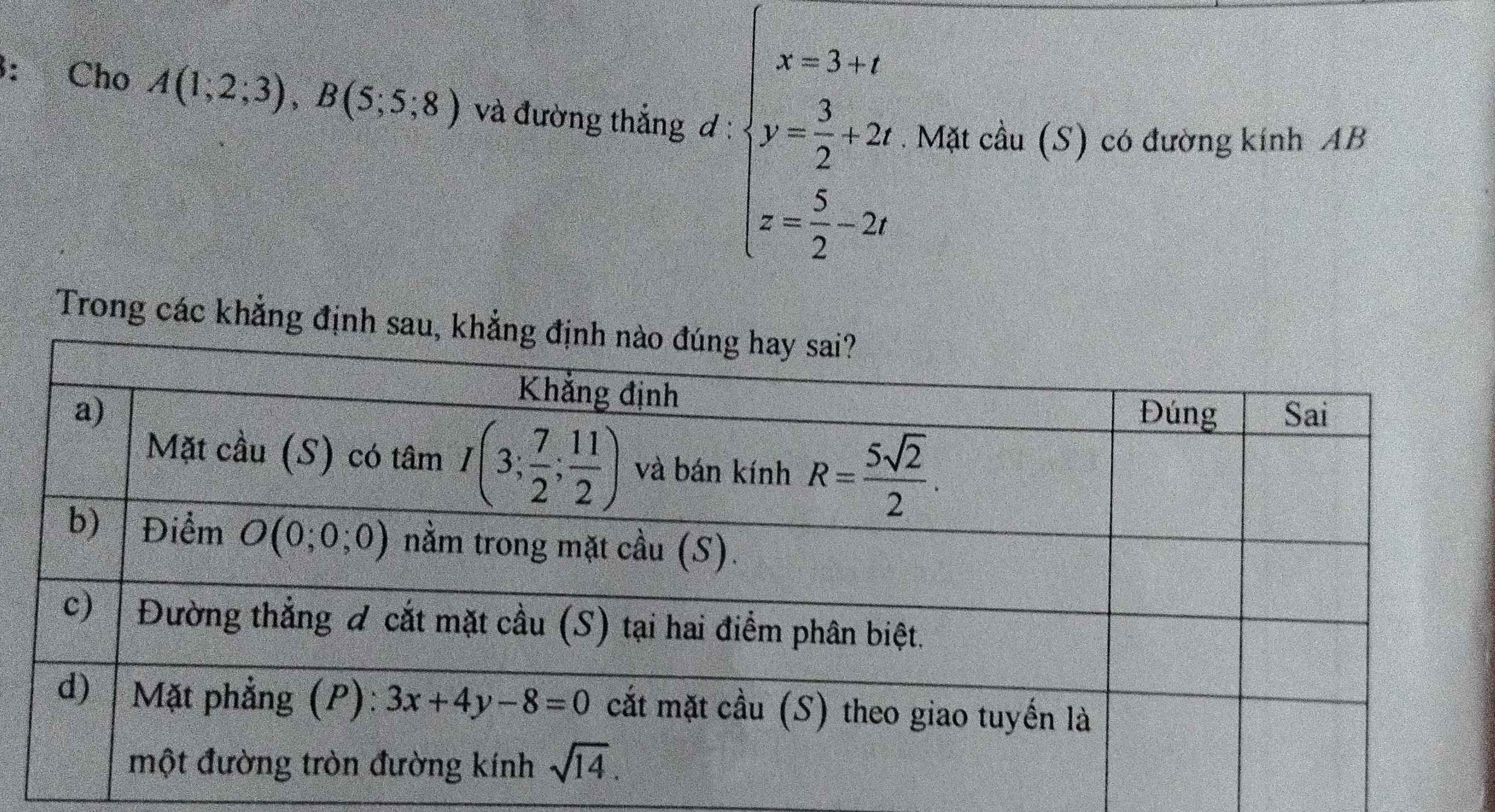 ： Cho A(1,2;3),B(5;5;8) và đường thắng d : beginarrayl x-1+x y-2+2 z-22_2- 3/2 -2=2endarray. . Mặt cầu (S) có đường kính AB
Trong các khẳng định