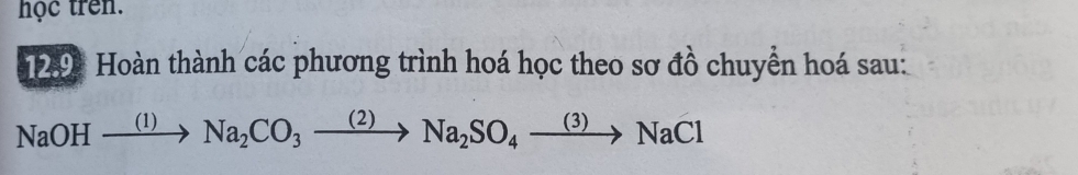 học trên. 
* 249: Hoàn thành các phương trình hoá học theo sơ đồ chuyển hoá sau: 
NaOl H xrightarrow (1)Na_2CO_3xrightarrow (2)Na_2SO_4xrightarrow (3)NaCl