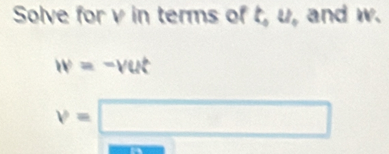 Solve for v in terms of t, u, and w.
w=-rut
y=□