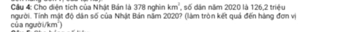 Cho diện tích của Nhật Bản là 378 nghìn km^2 , số dân năm 2020 là 126, 2 triệu 
người. Tính mật độ dân số của Nhật Bản năm 2020? (làm tròn kết quả đến hàng đơn vị 
của người/km²)