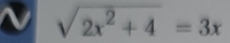 sqrt(2x^2+4)=3x