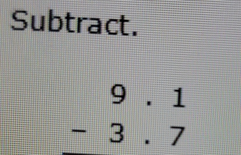 Subtract.
beginarrayr 9.1 -3.7 endarray