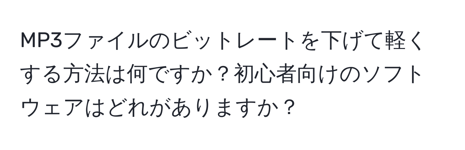 MP3ファイルのビットレートを下げて軽くする方法は何ですか？初心者向けのソフトウェアはどれがありますか？